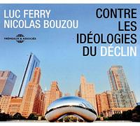Luc Ferry, Nicolas Bouzou - Contre Les Idéologies Du Déclin