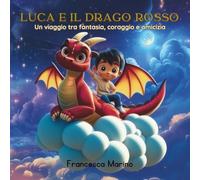 Luca e il Drago Rosso: Una fiaba illustrata sull’amicizia, il coraggio e la magia di credere in sé stessi