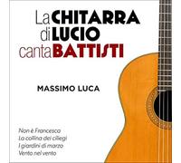Luca Massimo - La Chitarra Di Lucio Canta Battisti