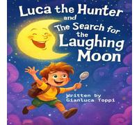 Luca the Hunter: The Search for the Laughing Moon: A Funny and Heartwarming Bed Night Story for Little Explorers