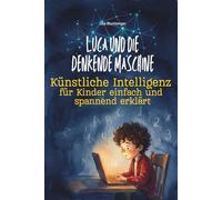 Luca und die denkende Maschine - Künstliche Intelligenz für Kinder einfach und spannend erklärt: KI und AI verstehen | Bilderbuch ab 5 Jahren