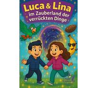 Luca und Lina im Zauberland der Verrückten Dinge: Ein zauberhaftes Kinderbuch voller Quatsch, Träume und Regenbogenmagie, zum Vorlesen oder ersten Selberlesen