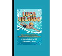 LUCA URLANDO: Water, Waves, and Winning - Luca Urlando’s Swimming Adventures A Biography Book for Kids