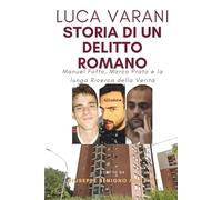 LUCA VARANI - Storia di un Delitto Romano: Manuel Foffo, Marco Prato e la lunga Ricerca della Verità (Realmente Accaduto)