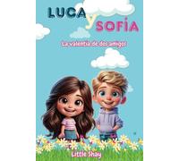 Luca y Sofia: El Coraje de Dos Amigos: Historias para Niños sobre la Amistad, el Valor y la Fuerza de Afrontar las Emociones
