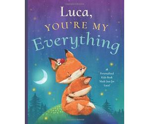 Luca , You’re My Everything: A Personalized Kids Book Just for Luca ! (Personalized Children’s Book Gift for Baby Showers and Birthdays)