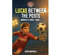 LUCAS BETWEEN THE POSTS: Oakridge FC Series - Book 1 (Oakridge FC - Road to the Final)