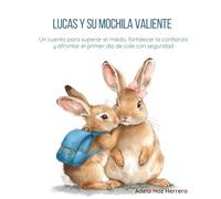 Lucas el conejo y su Mochila Valiente: Un cuento para superar el miedo, fortalecer la confianza y afrontar el primer día de cole con seguridad (Pequeños corazones con emociones gigantes)