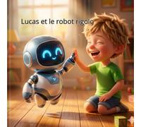 Lucas et le robot rigolo: Une histoire amusante pour apprendre à ranger en s'amusant pour les enfants de 3 à 6 ans - Album illustré.