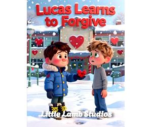 Lucas Learns to Forgive: A Christian Rhyming Valentine’s Day Story About Forgiveness and Grace for Children Ages 3-8: 4 (Love Like Jesus: Christian Valentine Stories for Kids)