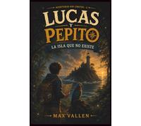Lucas & Pepito y la isla que no existe: Una emocionante aventura infantil sobre el miedo, la valentía, la amistad y aprender qué es lo verdaderamente importante (9-12 años). Libro 2
