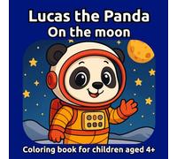 Lucas the Panda on the Moon: Coloring Book for Kids Ages 4+ - Space, Moon, Rockets and Astronauts (Lucas the Panda: New Day, New Adventure)