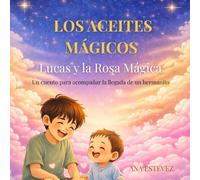 LUCAS y LA ROSA MÁGICA: Un cuento para acompañar la llegada de un hermanito. (Los Aceites Mágicos)