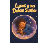 Lucas y sus Dulces Sueños: Cuentos infantiles para niños y niñas de 3 a 4 años. 5 historias para leer antes de dormir. Incluye guía para padres y actividades. Enfoque Montessori y crianza respetuosa