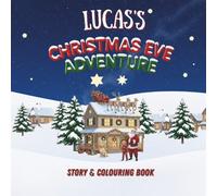 Lucas's Christmas Eve Adventure!: YOUR CHILD, THE CHRISTMAS HERO! A Personalized Story & Colouring Book featuring your child. (A Christmas Eve Adventure)