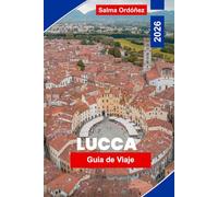 LUCCA Guía de viaje 2026: Un compañero de viaje íntimo para la joya amurallada de la Toscana: murallas renacentistas, plazas ocultas y el sabor de la Italia auténtica