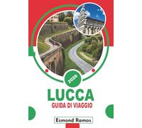 LUCCA GUIDA DI VIAGGIO 2026: principali attrazioni, i monumenti storici, il cibo locale, i percorsi a piedi, dove alloggiare, gite di un giorno in Toscana e consigli pratici di viaggio con itinerari