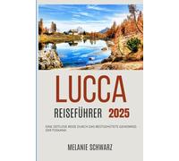 Lucca Reiseführer 2025: Eine zeitlose Reise durch das bestgehütete Geheimnis der Toskana