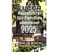 Lucca Reiseführer für Familienabenteuer 2025