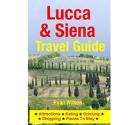 Lucca & Siena Travel Guide: Attractions, Eating, Drinking, Shopping & Places To Stay