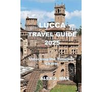 LUCCA TRAVEL GUIDE 2025: Unlocking the Timeless Charm