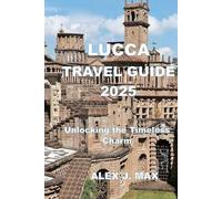 LUCCA TRAVEL GUIDE 2025: Unlocking the Timeless Charm