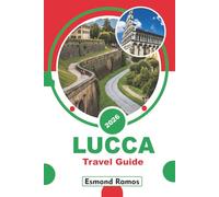 LUCCA TRAVEL GUIDE 2026: Discover Top Attractions, Historic Landmarks, Local Food, Walking Routes, Where to Stay, Day Trips in Tuscany, and Practical Travel Tips with Itineraries