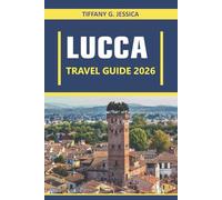 Lucca Travel guide 2026: Exploring Culture, Cuisine, Architecture, Art, History, Local Traditions, and Everyday Life Across Tuscany’s Most Authentic City