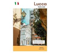 Lucca Travel Guide: Explore the Top Attractions, Hidden Gems, Culinary Delights, and Day Trips in Tuscany