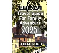 Lucca Travel Guide For Family Adventure 2025