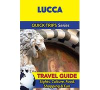 Lucca Travel Guide (Quick Trips Series): Sights, Culture, Food, Shopping & Fun