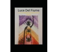 Luce Del Fiume: La mia esperienza terrena come Anima