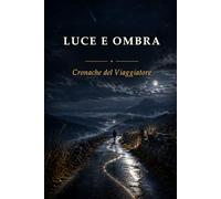 Luce e Ombra: Cronache del Viaggiatore