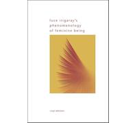 Luce Irigaray's Phenomenology of Feminine Being (SUNY series in Gender Theory)
