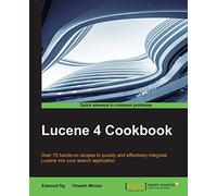 Lucene 4 Cookbook: Over 70 hands-on recipes to quickly and effectively integrate Lucene into your search application