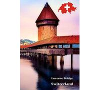 Lucerne Bridge, Switzerland: Travel Journal/Notebook 6x9 Lined, Memory Book, Travel Journal, Diary To Record Your Thoughts, Graduation Gift, for Him ... People Who Love To Travel (Travel Journals)