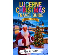 Lucerne Christmas Travel Guide 2025-2026: Celebrate Christmas in Lucerne: Winter Markets, Hidden Gems, Must-See Holidays (ENGLISH BEST TRAVEL GUIDES)
