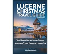 Lucerne Christmas Travel Guide 2025-2026: Your Magical Winter Journey Through Switzerland’s Most Enchanting Lakeside City