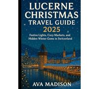 Lucerne Christmas Travel Guide 2025: Festive Lights, Cozy Markets, and Hidden Winter Gems in Switzerland