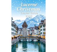 Lucerne Christmas Travel Guide 2025: Your Guide to Alpine Holiday Magic