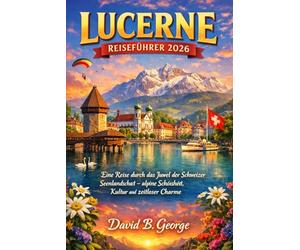 LUCERNE REISEFÜHRER 2026