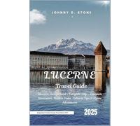 Lucerne Travel Guide 2025: Discover Switzerland’s Fairytale City - Complete Itineraries, Hidden Gems, Cultural Tips & Alpine Adventures (Switzerland & Central Europe Travel Series 2025)