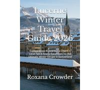 Lucerne Winter Travel Guide 2026: Explore Snow-Kissed Swiss Charm + Local Tips & Scenic Excursions for the Ultimate Winter Escape in Switzerland