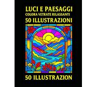 LUCI E PAESAGGI Colora Vetrate Rilassanti: Libro da colorare antistress | 50 illustrazioni rilassanti di paesaggi da incorniciare | Formato grande | 104 pagine |
