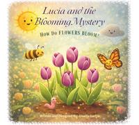 Lucia and the Blooming Mystery: How Do Flowers Bloom?