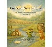 Lucia on New Ground - Library Edition: The Language Explorers Series - Volume 3 - Perspective (The Language Explorer Series - Library Editions - Full Color Hardcovers and Paperbacks)