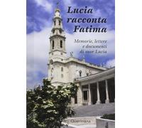 Lucia racconta Fatima. Memorie, lettere e documenti di suor Lucia