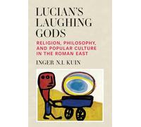 Lucian's Laughing Gods: Religion, Philosophy, and Popular Culture in the Roman East