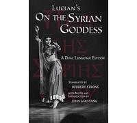 Lucian's On the Syrian Goddess: A Dual Language Edition
