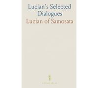 Lucian's Selected Dialogues: A literal Latin translation with English notes illuminating satire and context